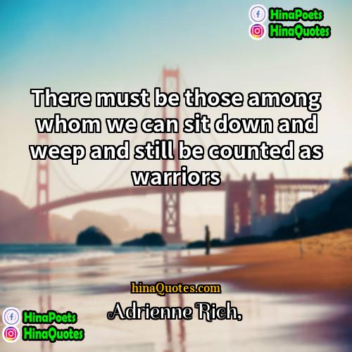 Adrienne Rich Quotes | There must be those among whom we